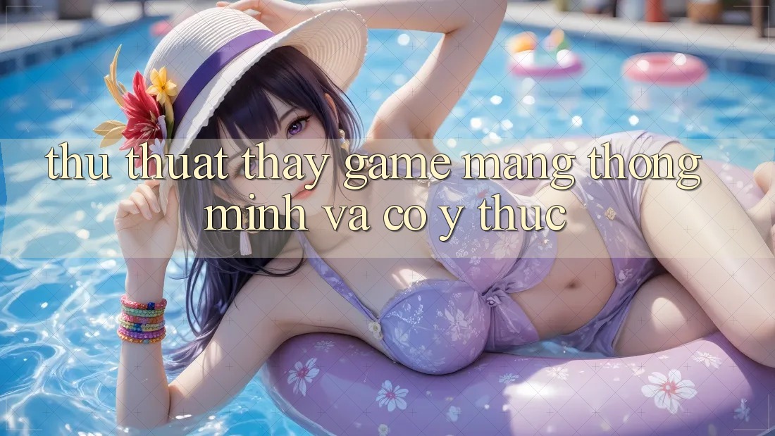 Thủ thuật Thấy Game mạng Thông Minh Và Có ý thức