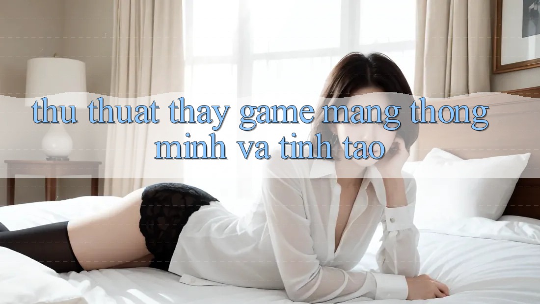 Thủ thuật Thấy Game mạng Thông Minh Và Tỉnh táo Thủ thuật Thấy Game mạng Thông Minh Và Tỉnh táo