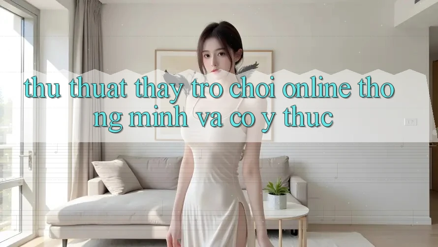 Thủ thuật Thấy Trò chơi Online Thông Minh Và Có ý thức Thủ thuật Thấy Trò chơi Online Thông Minh Và Có ý thức