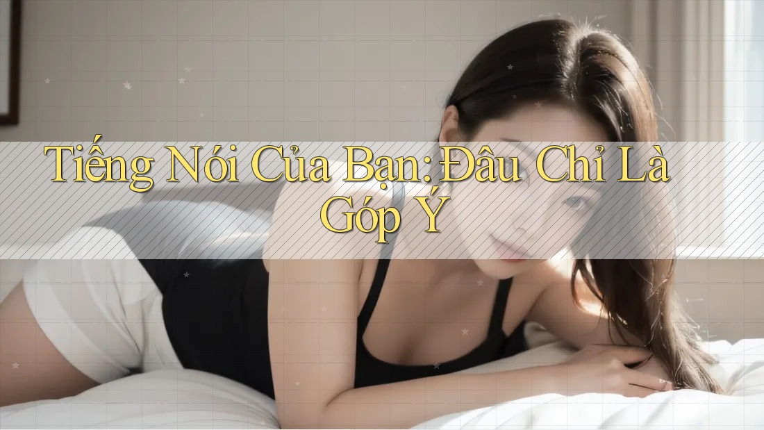 Tiếng Nói Của Bạn: Đâu Chỉ Là Góp Ý