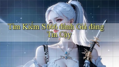 tìm kiếm s 666 đánh giá đáng tin cậy