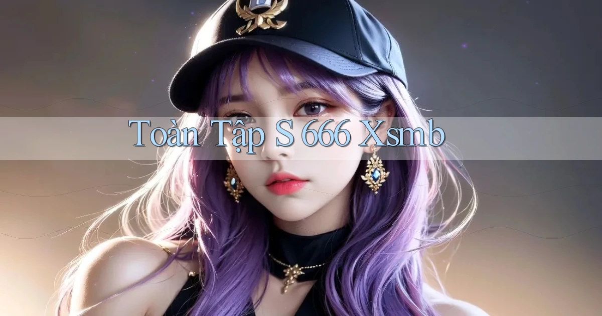 toàn tập s 666 xsmb