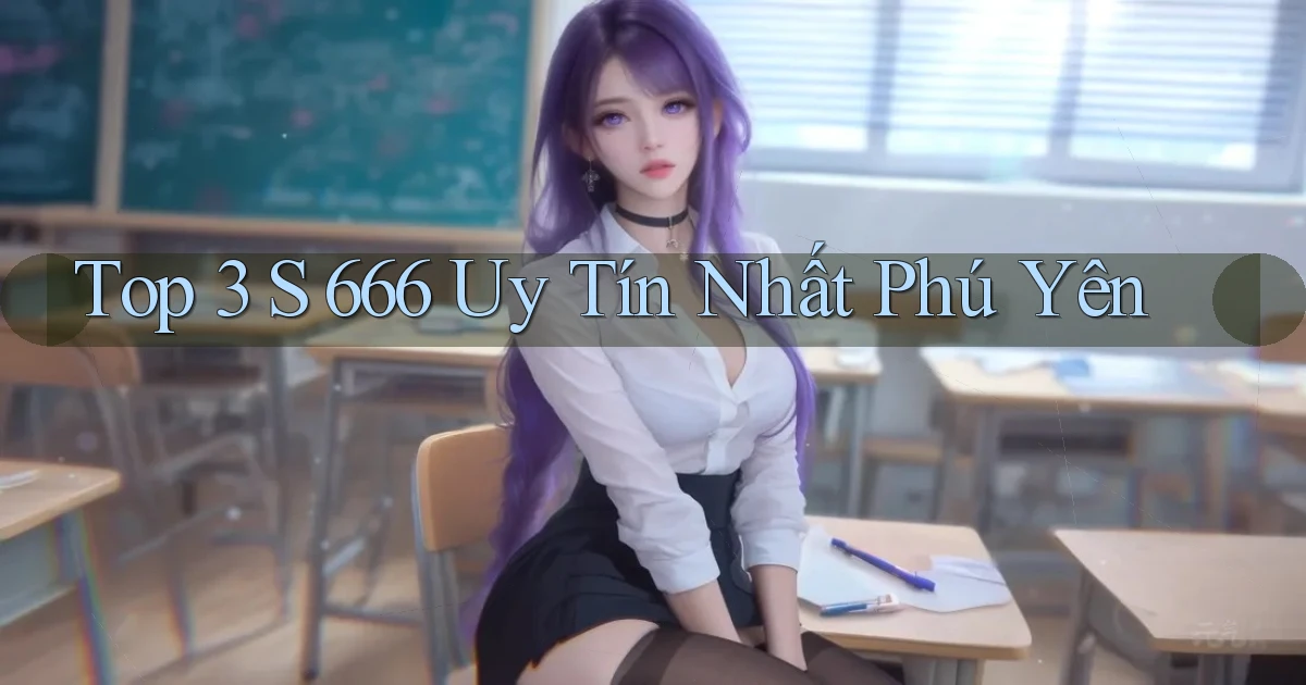 top 3 s 666 uy tín nhất Phú Yên