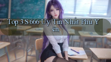 top 3 s 666 uy tín nhất Phú Yên