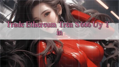 trade ethereum trên s 666 uy tín