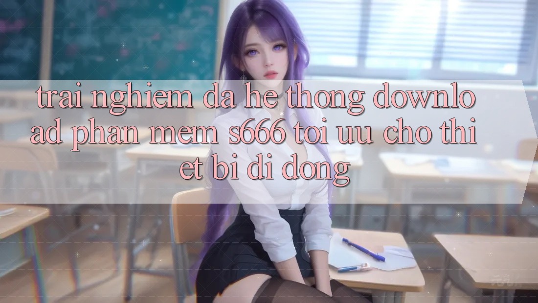 Trải Nghiệm Đa Hệ thống – Download Phần mềm s666 Tối Ưu Cho Thiết Bị Di Động