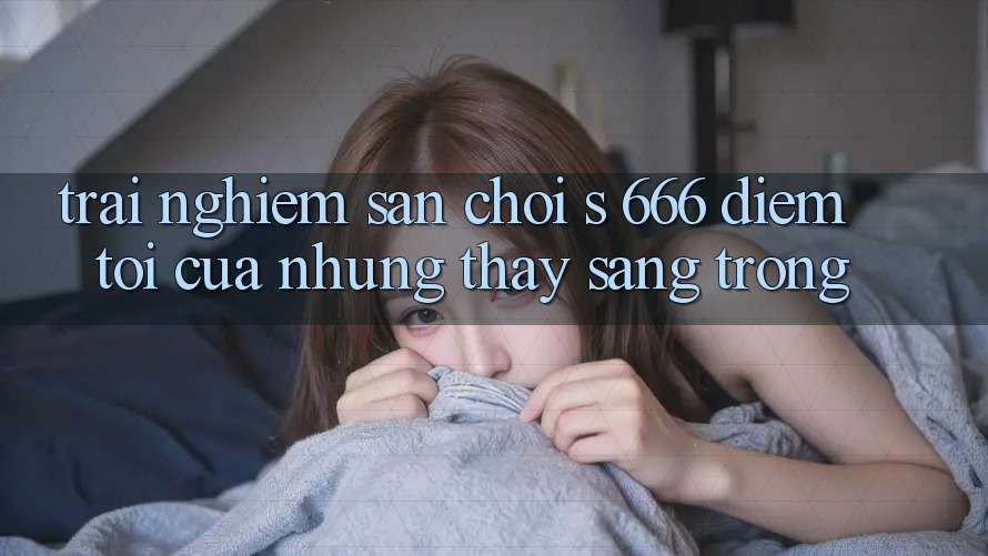 Trải nghiệm Sân Chơi s 666 – Điểm Tới Của Những Thấy Sang trọng