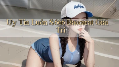 uy tín luôn s 666 baccarat giải trí