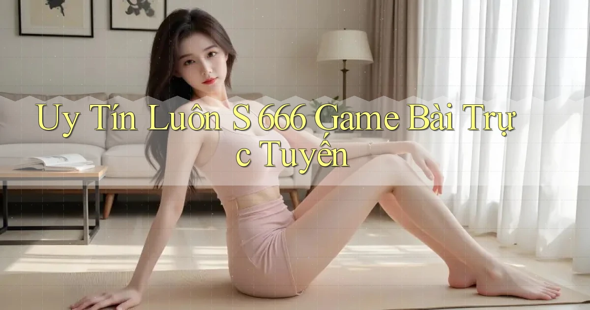 uy tín luôn s 666 game bài trực tuyến