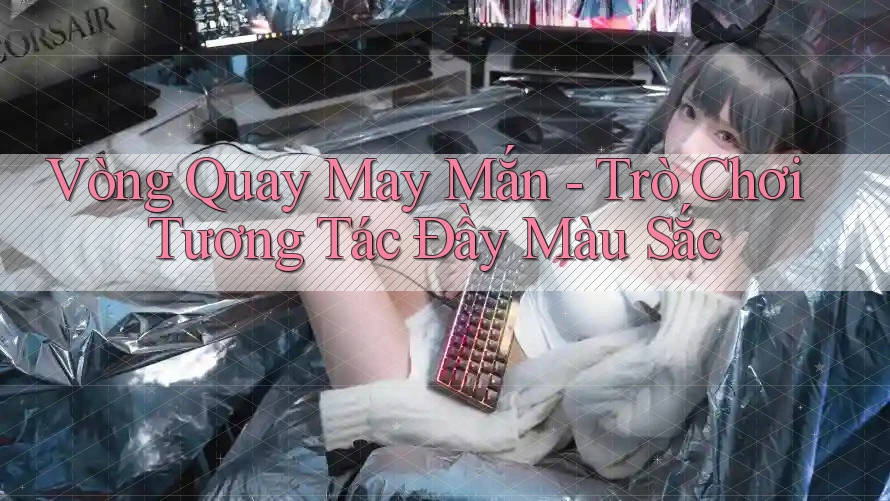 Vòng Quay May Mắn - Trò Chơi Tương Tác Đầy Màu Sắc Vòng Quay May Mắn - Trò Chơi Tương Tác Đầy Màu Sắc