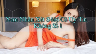 xem nhận xét s 666 có uy tín không số 1