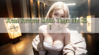xem review s 666 thực hư số 1