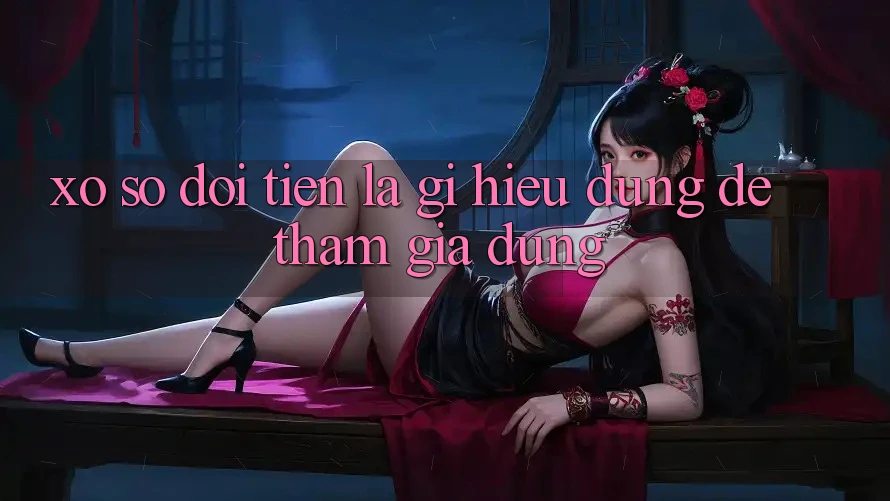 “Xổ Số Đổi Tiền” Là Gì? Hiểu Đúng Để Tham Gia Đúng “Xổ Số Đổi Tiền” Là Gì? Hiểu Đúng Để Tham Gia Đúng