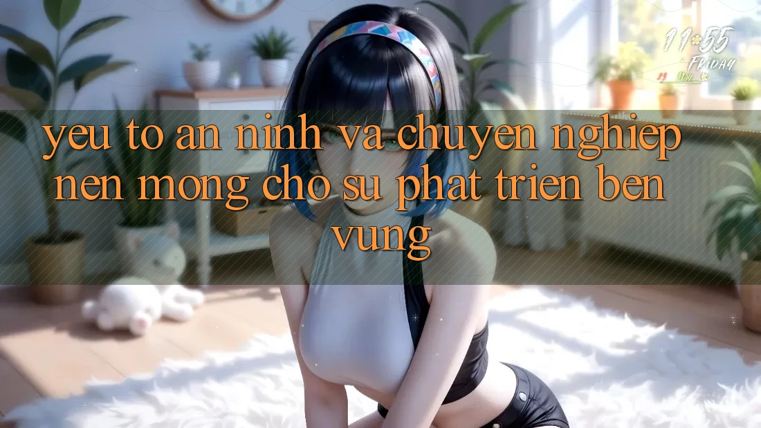 Yếu Tố An ninh Và Chuyên nghiệp – Nền Móng Cho Sự Phát Triển Bền Vững Yếu Tố An ninh Và Chuyên nghiệp – Nền Móng Cho Sự Phát Triển Bền Vững