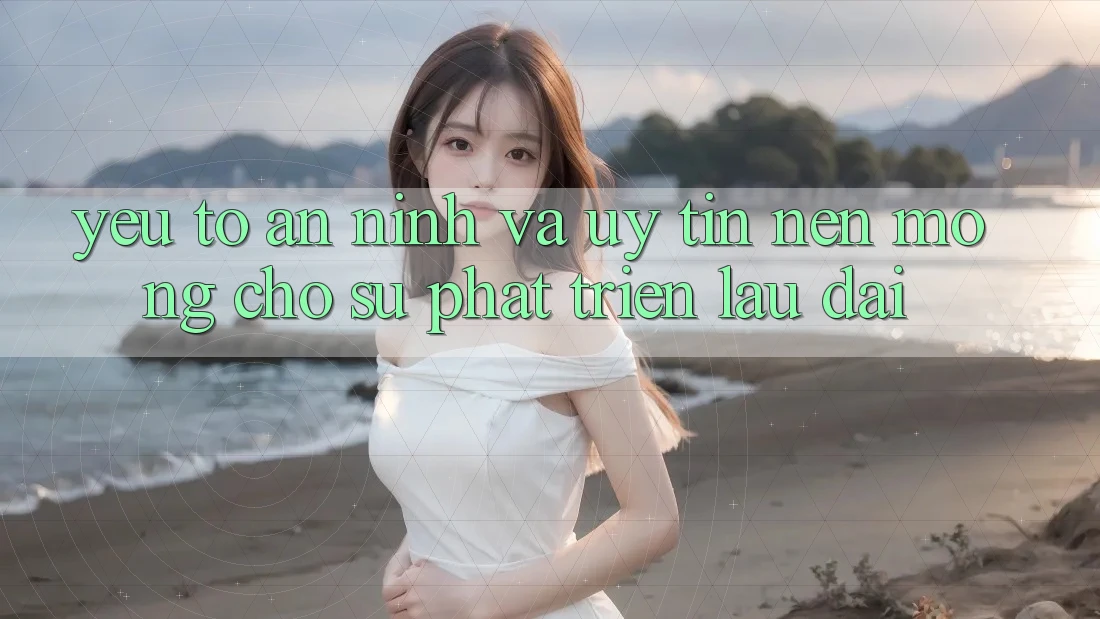 Yếu Tố An ninh Và Uy Tín – Nền Móng Cho Sự Phát Triển Lâu dài Yếu Tố An ninh Và Uy Tín – Nền Móng Cho Sự Phát Triển Lâu dài