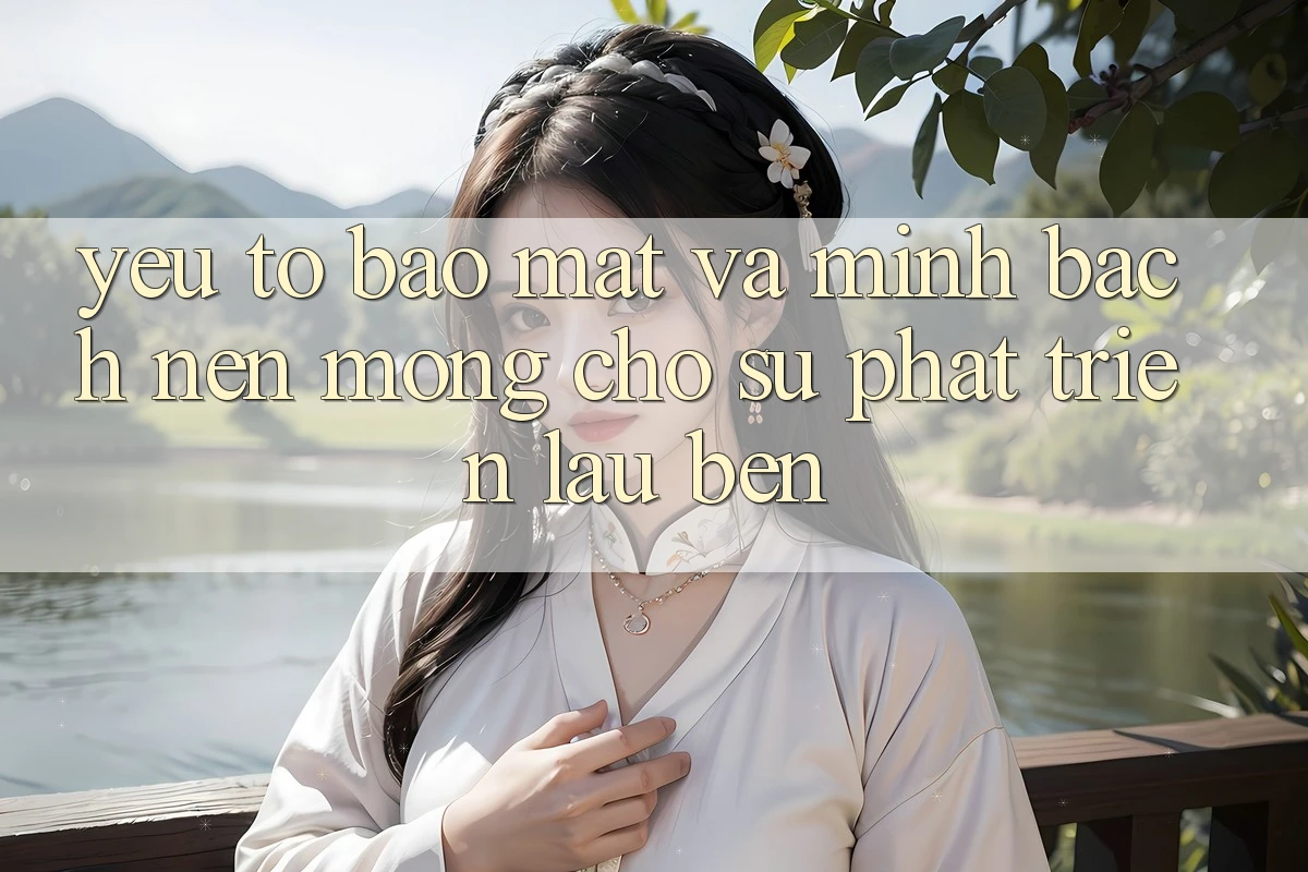 Yếu Tố Bảo Mật Và Minh bạch – Nền Móng Cho Sự Phát Triển Lâu bền Yếu Tố Bảo Mật Và Minh bạch – Nền Móng Cho Sự Phát Triển Lâu bền