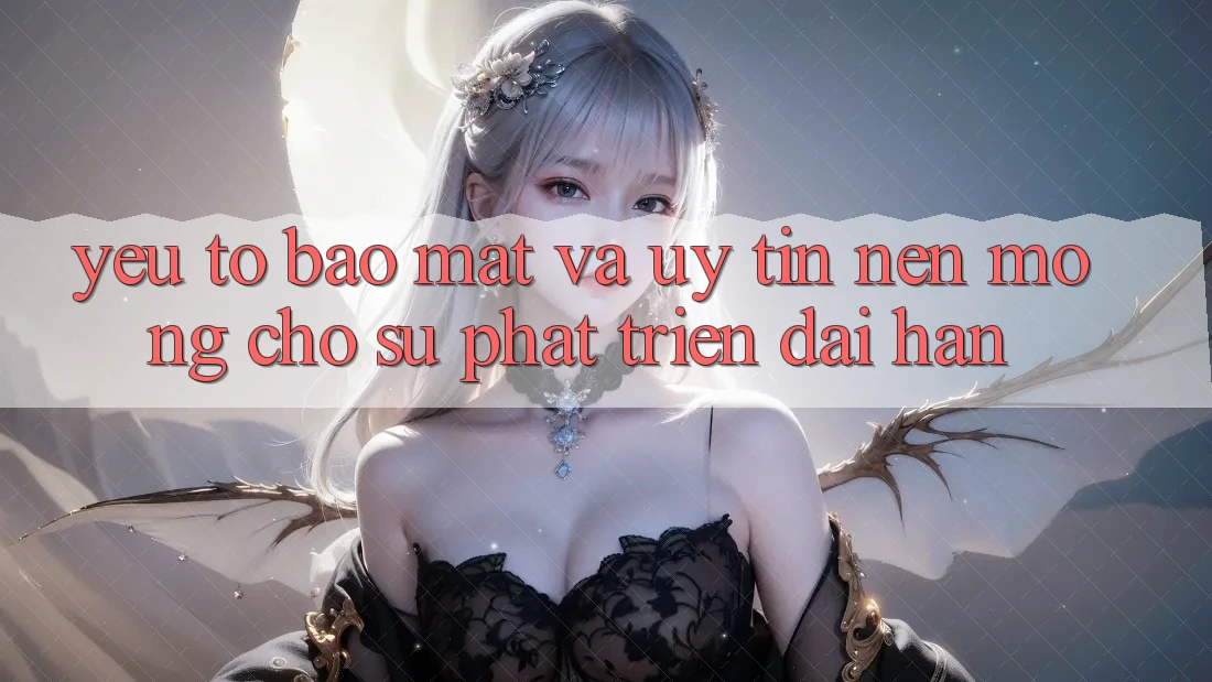 Yếu Tố Bảo Mật Và Uy Tín – Nền Móng Cho Sự Phát Triển Dài hạn Yếu Tố Bảo Mật Và Uy Tín – Nền Móng Cho Sự Phát Triển Dài hạn