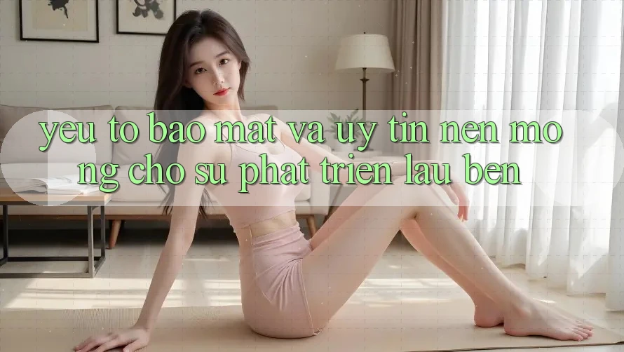 Yếu Tố Bảo Mật Và Uy Tín – Nền Móng Cho Sự Phát Triển Lâu bền Yếu Tố Bảo Mật Và Uy Tín – Nền Móng Cho Sự Phát Triển Lâu bền