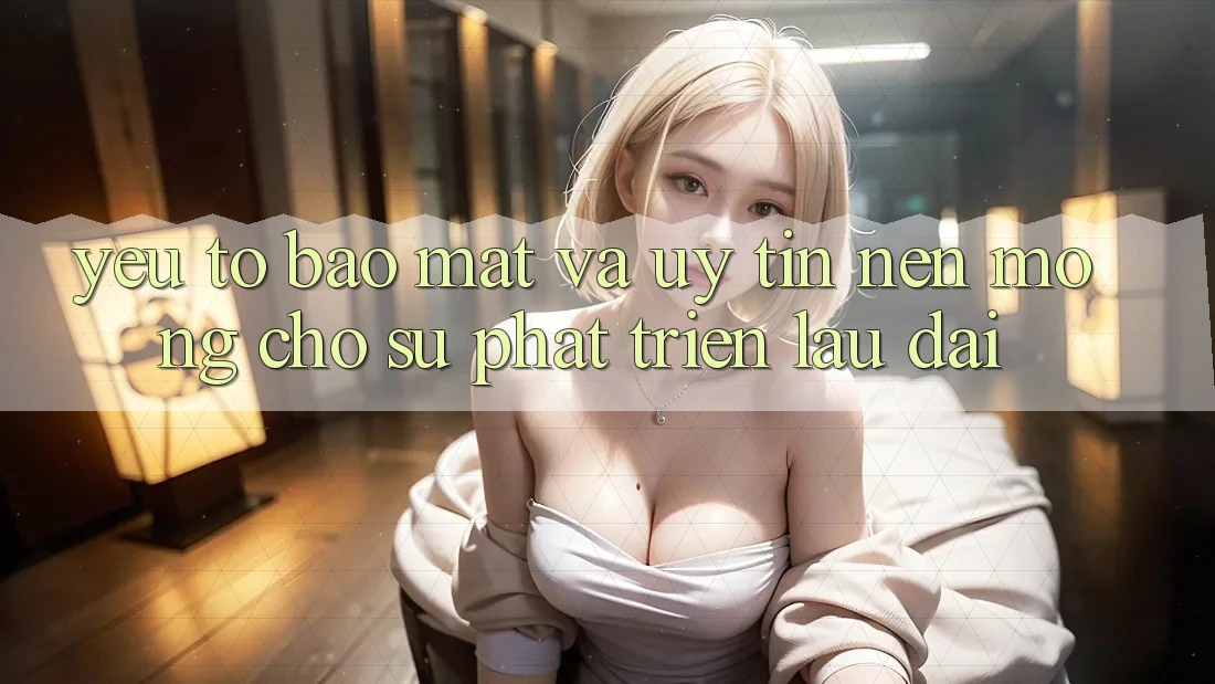 Yếu Tố Bảo Mật Và Uy Tín – Nền Móng Cho Sự Phát Triển Lâu dài Yếu Tố Bảo Mật Và Uy Tín – Nền Móng Cho Sự Phát Triển Lâu dài