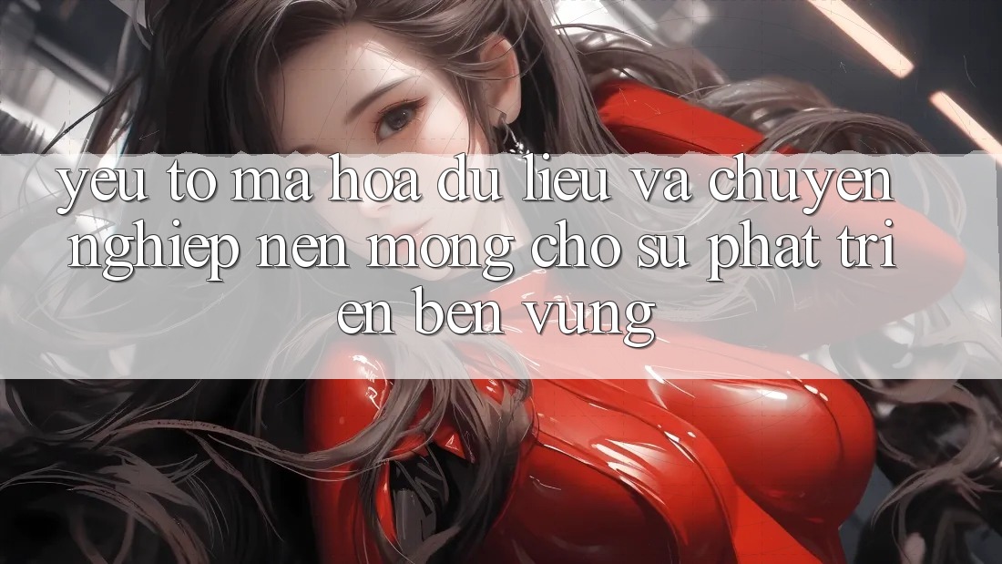 Yếu Tố Mã hóa dữ liệu Và Chuyên nghiệp – Nền Móng Cho Sự Phát Triển Bền vững Yếu Tố Mã hóa dữ liệu Và Chuyên nghiệp – Nền Móng Cho Sự Phát Triển Bền vững