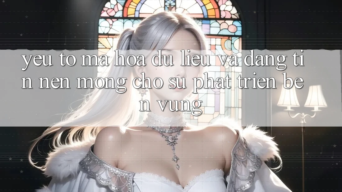 Yếu Tố Mã hóa dữ liệu Và Đáng tin – Nền Móng Cho Sự Phát Triển Bền Vững Yếu Tố Mã hóa dữ liệu Và Đáng tin – Nền Móng Cho Sự Phát Triển Bền Vững
